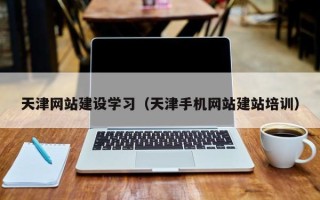 新疆天津网站建设学习（天津手机网站建站培训）