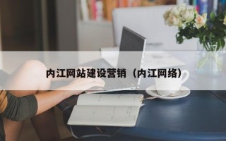 新疆内江网站建设营销（内江网络）